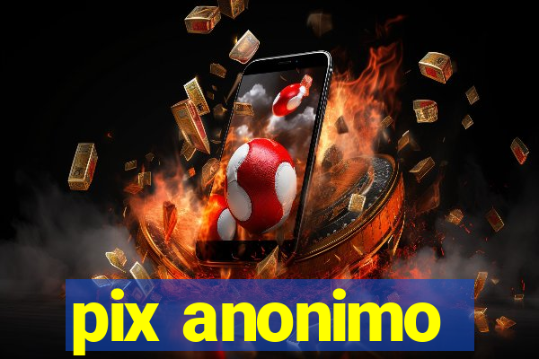 pix anonimo